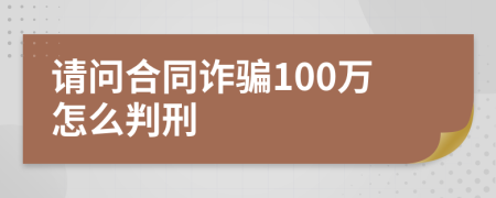 請問合同詐騙100萬怎么判刑