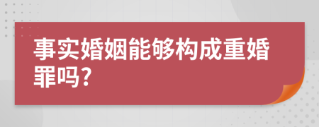 事實婚姻能夠構(gòu)成重婚罪嗎?