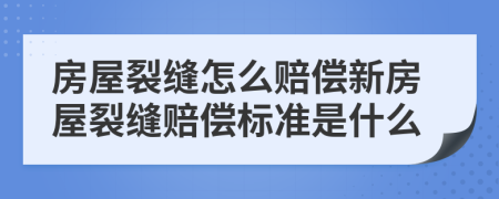 房屋裂縫怎么賠償新房屋裂縫賠償標準是什么