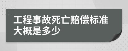 工程事故死亡賠償標(biāo)準(zhǔn)大概是多少