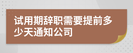 試用期辭職需要提前多少天通知公司
