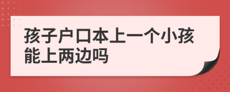 孩子戶口本上一個小孩能上兩邊嗎