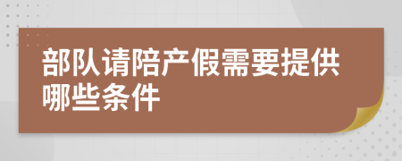 部隊請陪產(chǎn)假需要提供哪些條件
