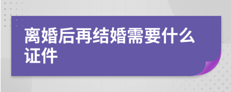 離婚后再結婚需要什么證件