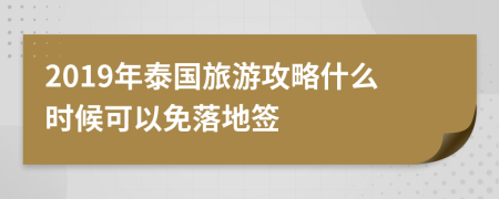 2019年泰國(guó)旅游攻略什么時(shí)候可以免落地簽