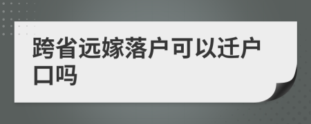 跨省遠嫁落戶可以遷戶口嗎
