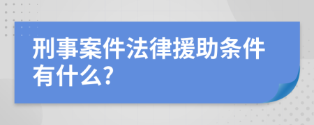 刑事案件法律援助條件有什么?