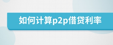 如何計(jì)算p2p借貸利率