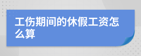 工傷期間的休假工資怎么算