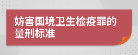妨害國境衛(wèi)生檢疫罪的量刑標(biāo)準(zhǔn)