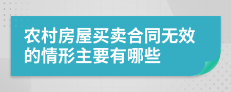 農(nóng)村房屋買賣合同無效的情形主要有哪些