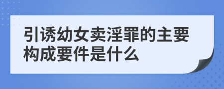 引誘幼女賣淫罪的主要構(gòu)成要件是什么