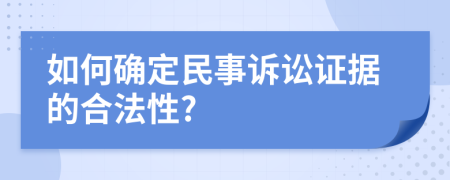如何確定民事訴訟證據(jù)的合法性?