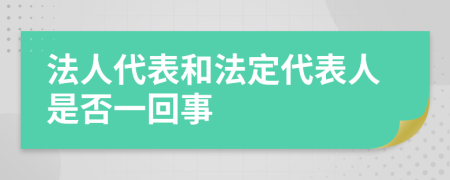 法人代表和法定代表人是否一回事