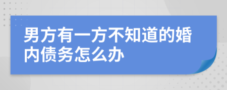 男方有一方不知道的婚內(nèi)債務(wù)怎么辦