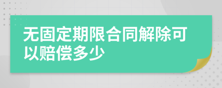 無固定期限合同解除可以賠償多少