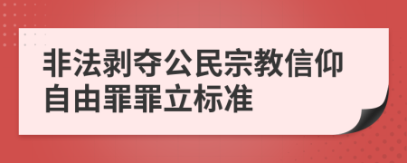 非法剝奪公民宗教信仰自由罪罪立標(biāo)準(zhǔn)