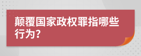顛覆國家政權(quán)罪指哪些行為？