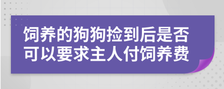 飼養(yǎng)的狗狗撿到后是否可以要求主人付飼養(yǎng)費(fèi)