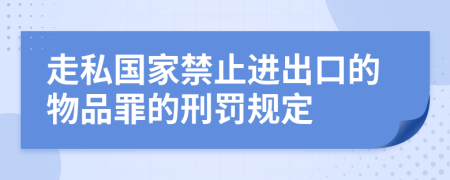 走私國家禁止進(jìn)出口的物品罪的刑罰規(guī)定
