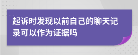 起訴時(shí)發(fā)現(xiàn)以前自己的聊天記錄可以作為證據(jù)嗎