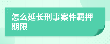 怎么延長(zhǎng)刑事案件羈押期限