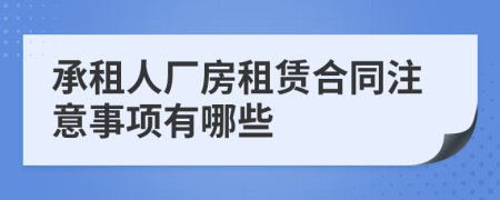 承租人廠房租賃合同注意事項(xiàng)有哪些