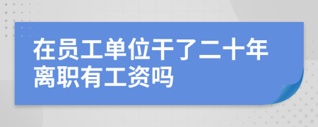 在員工單位干了二十年離職有工資嗎