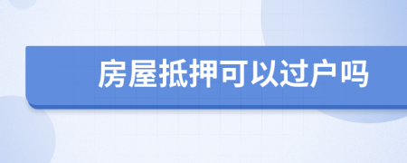 房屋抵押可以過(guò)戶嗎