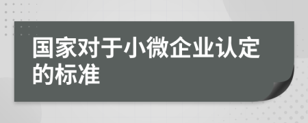 國(guó)家對(duì)于小微企業(yè)認(rèn)定的標(biāo)準(zhǔn)