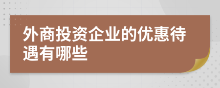 外商投資企業(yè)的優(yōu)惠待遇有哪些