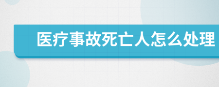 醫(yī)療事故死亡人怎么處理