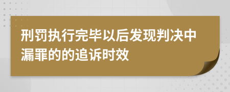 刑罰執(zhí)行完畢以后發(fā)現(xiàn)判決中漏罪的的追訴時效