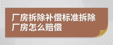 廠房拆除補(bǔ)償標(biāo)準(zhǔn)拆除廠房怎么賠償