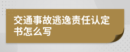 交通事故逃逸責(zé)任認(rèn)定書怎么寫