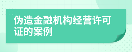偽造金融機構經(jīng)營許可證的案例