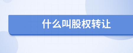 什么叫股權(quán)轉(zhuǎn)讓