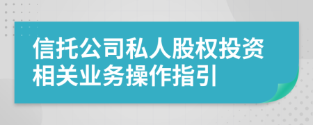 信托公司私人股權(quán)投資相關(guān)業(yè)務操作指引