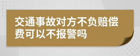 交通事故對(duì)方不負(fù)賠償費(fèi)可以不報(bào)警嗎