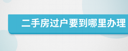 二手房過戶要到哪里辦理