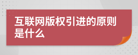 互聯(lián)網(wǎng)版權(quán)引進(jìn)的原則是什么