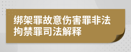 綁架罪故意傷害罪非法拘禁罪司法解釋