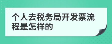 個(gè)人去稅務(wù)局開發(fā)票流程是怎樣的