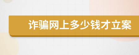 詐騙網(wǎng)上多少錢才立案