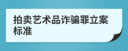 拍賣藝術(shù)品詐騙罪立案標準