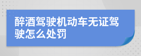 醉酒駕駛機(jī)動(dòng)車無證駕駛怎么處罰