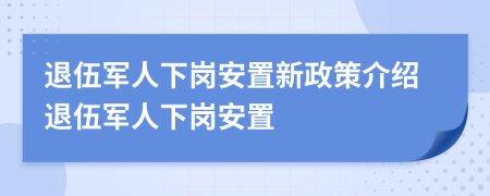 退伍軍人下崗安置新政策介紹退伍軍人下崗安置