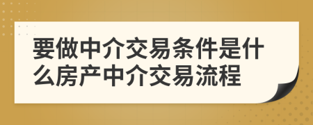 要做中介交易條件是什么房產(chǎn)中介交易流程
