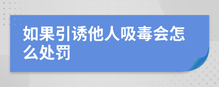 如果引誘他人吸毒會怎么處罰