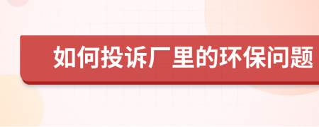 如何投訴廠里的環(huán)保問題